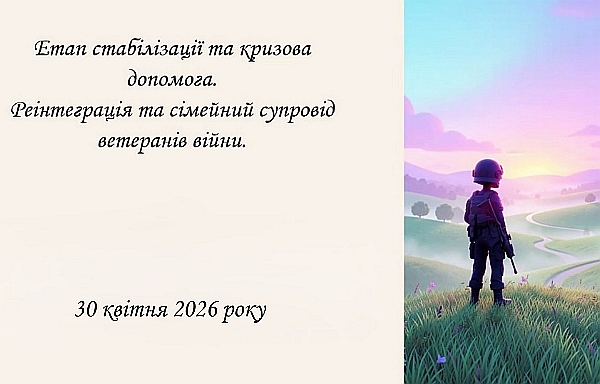 Онлайн-курс «Ключові принципи та методичні рекомендації для роботи з ветеранами війни» Тема: Етап стабілізації та кризова допомога. Реінтеграція та сімейний супровід ветеранів війни.